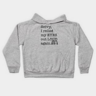 Sorry I rolled my eyes out loud again. Kids Hoodie